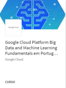 Cursos Integrados – Data Engineering, Big Data and Machine Learning na Google Cloud